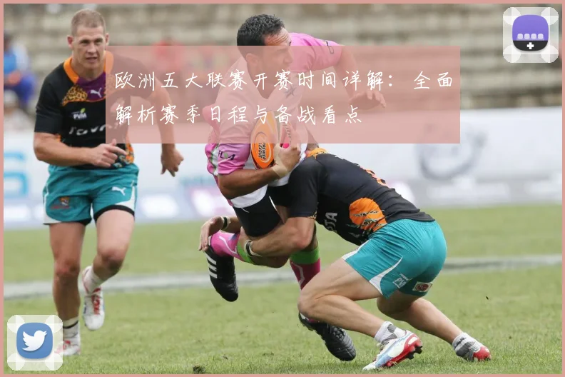 欧洲五大联赛开赛时间详解:全面解析赛季日程与备战看点