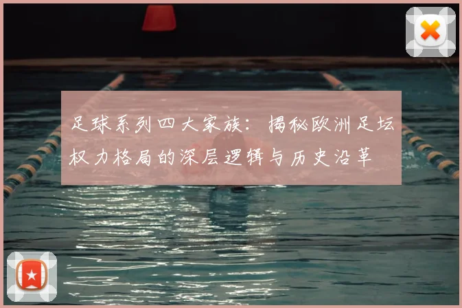 足球系列四大家族:揭秘欧洲足坛权力格局的深层逻辑与历史沿革
