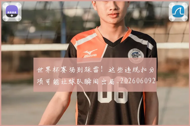 世界杯赛场别踩雷!这些违规扣分项可能让球队瞬间出局_20260609201330