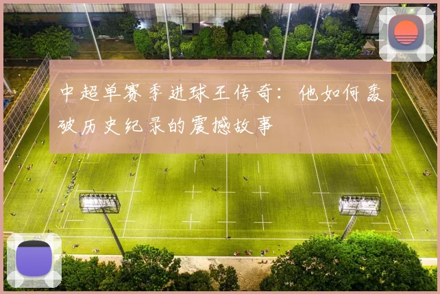 中超单赛季进球王传奇：他如何轰破历史纪录的震撼故事