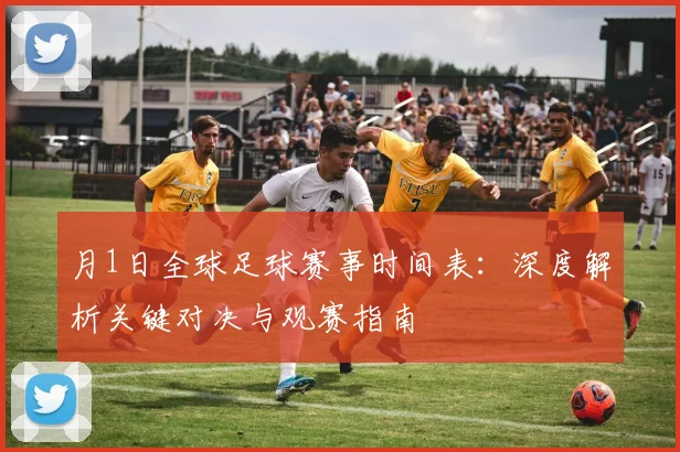 月1日全球足球赛事时间表:深度解析关键对决与观赛指南